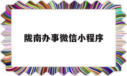 陇南办事微信小程序(陇南12345政务热线网址)