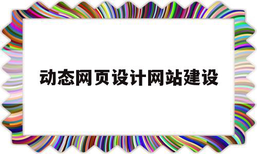 动态网页设计网站建设(动态网页设计网站建设思路)