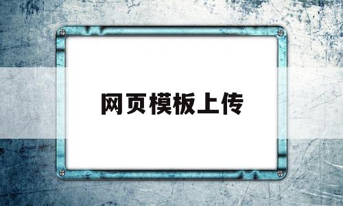 网页模板上传(网页上传的两种方法)