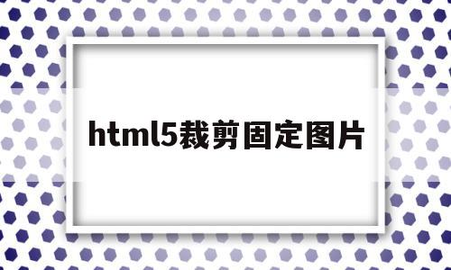 关于html5裁剪固定图片的信息