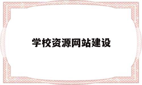 学校资源网站建设(学校资源平台是什么意思)