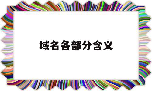 域名各部分含义(域名com表示的含义)