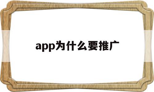 app为什么要推广(app软件推广为什么要银行卡)