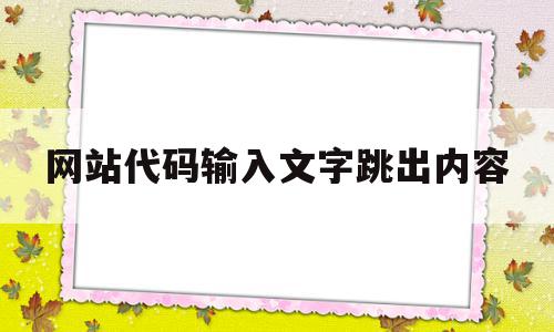 网站代码输入文字跳出内容(网站代码输入文字跳出内容怎么办)