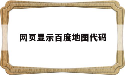 网页显示百度地图代码(网页百度地图不显示不出来)