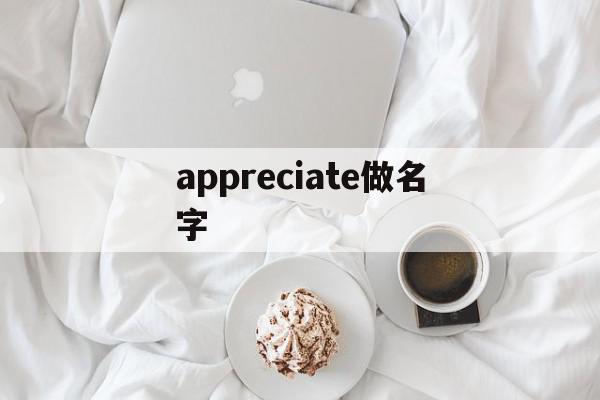 appreciate做名字(appreciate能不能用人)