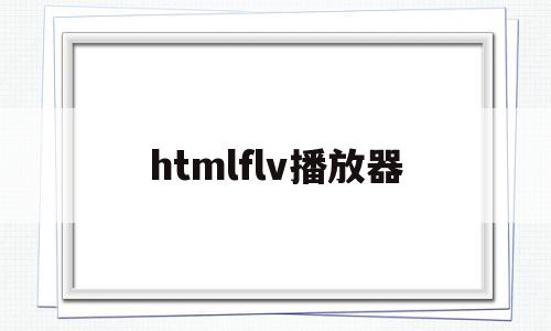 htmlflv播放器(html mp4播放器)