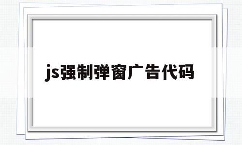 js强制弹窗广告代码(js代码强力去除动态广告)