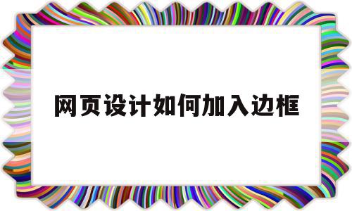 网页设计如何加入边框(网页设计如何加入边框图片)