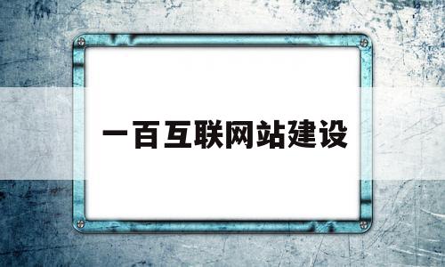 一百互联网站建设(川畅互联主营网站建设)