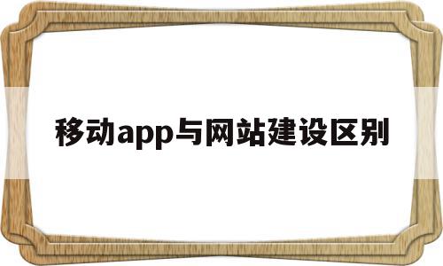 移动app与网站建设区别(移动app和webapp的区别)