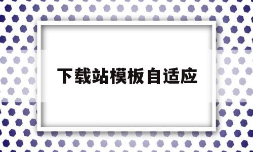 关于下载站模板自适应的信息