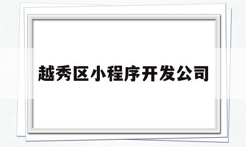 越秀区小程序开发公司(三足鼎立小程序开发公司)