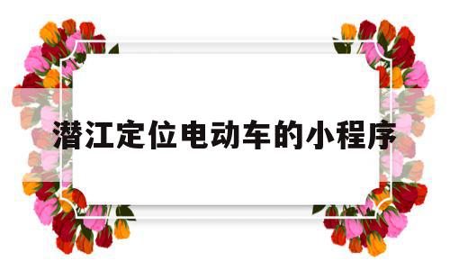 潜江定位电动车的小程序(潜江定位电动车的小程序叫什么),潜江定位电动车的小程序(潜江定位电动车的小程序叫什么),潜江定位电动车的小程序,信息,微信,APP,第1张