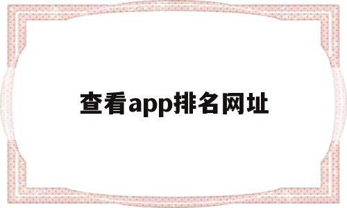 查看app排名网址的简单介绍,查看app排名网址的简单介绍,查看app排名网址,信息,百度,视频,第1张