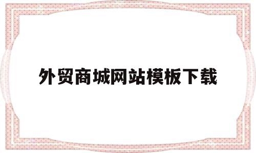 外贸商城网站模板下载的简单介绍