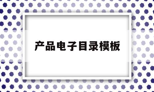 产品电子目录模板(产品电子目录什么格式比较好)