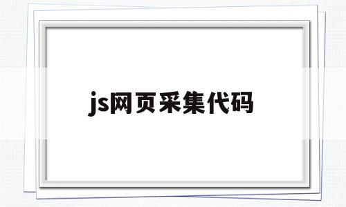 js网页采集代码(网站采集代码怎么写)