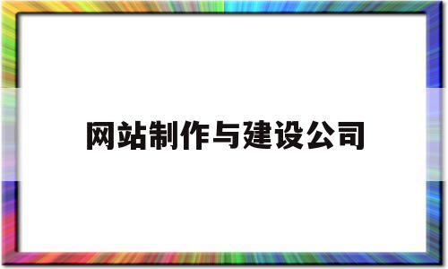 网站制作与建设公司(网站制作设计建设公司)