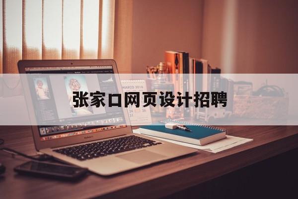 张家口网页设计招聘(张家口网页设计招聘信息网)