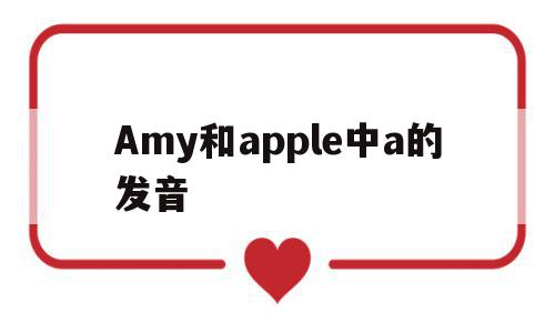 Amy和apple中a的发音(am和apple的a发音一样吗)