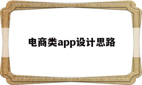 电商类app设计思路(电商app设计思路怎么写)