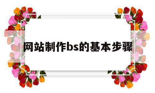 网站制作bs的基本步骤的简单介绍,网站制作bs的基本步骤的简单介绍,网站制作bs的基本步骤,信息,百度,视频,第1张