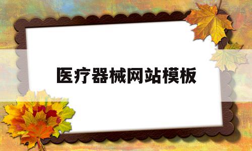 医疗器械网站模板(医疗器械产品网络销售平台)