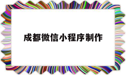 成都微信小程序制作(成都微信小程序制作人才招聘)