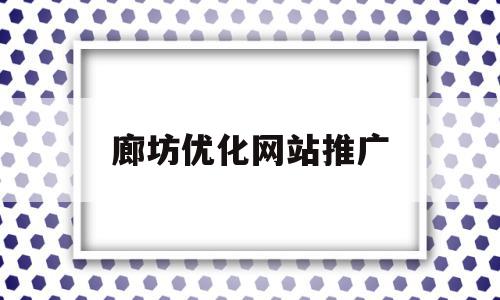 廊坊优化网站推广(廊坊整站霸屏优化推广),廊坊优化网站推广(廊坊整站霸屏优化推广),廊坊优化网站推广,信息,文章,百度,第1张