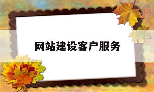 网站建设客户服务(网站建设客户服务方案)