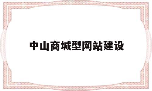 中山商城型网站建设的简单介绍