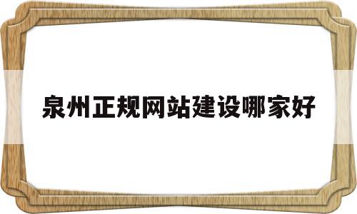 关于泉州正规网站建设哪家好的信息