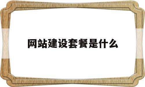 网站建设套餐是什么(建设网站的价格)