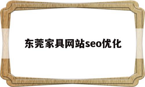 东莞家具网站seo优化的简单介绍,东莞家具网站seo优化的简单介绍,东莞家具网站seo优化,营销,网站建设,排名,第1张