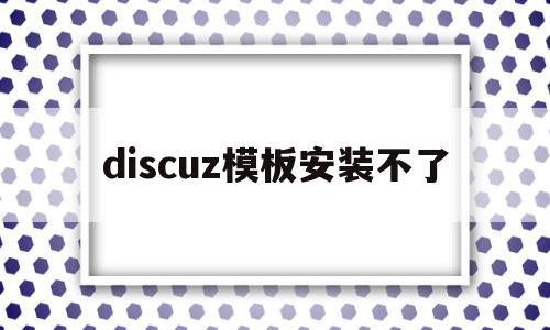 discuz模板安装不了(discuz app 模板)