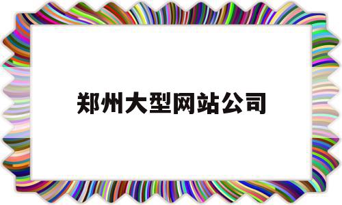 郑州大型网站公司(郑州大型网站制作公司),郑州大型网站公司(郑州大型网站制作公司),郑州大型网站公司,百度,营销,科技,第1张