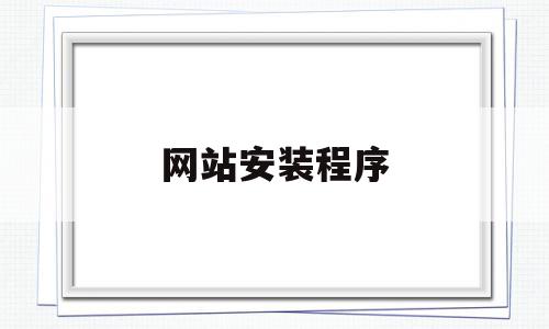 网站安装程序(网站安装程序有哪些),网站安装程序(网站安装程序有哪些),网站安装程序,信息,百度,源码,第1张