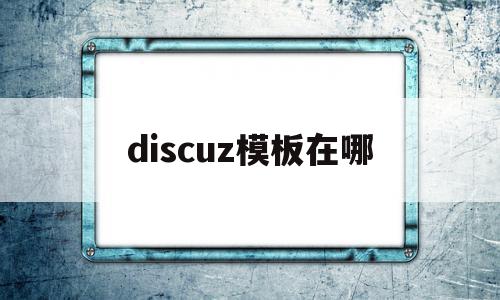 包含discuz模板在哪的词条