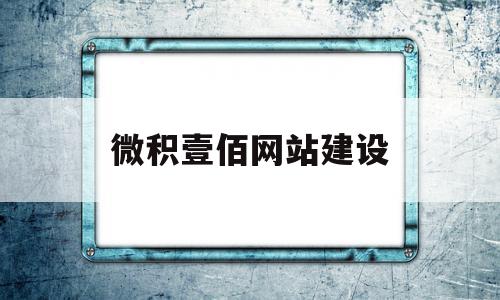 微积壹佰网站建设(微积方科技有限公司)