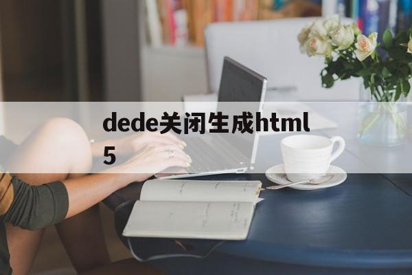 dede关闭生成html5(html5如何关闭自动完成功能),dede关闭生成html5(html5如何关闭自动完成功能),dede关闭生成html5,文章,模板,html,第1张