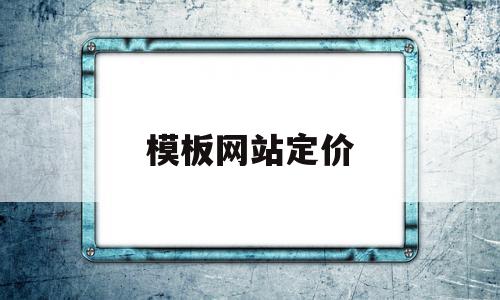 模板网站定价(模板网站和定制网站)