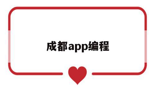 成都app编程(成都编程培训在哪怎么样)