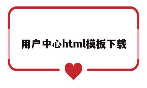 用户中心html模板下载(用户中心html模板下载网站),用户中心html模板下载(用户中心html模板下载网站),用户中心html模板下载,信息,文章,百度,第1张