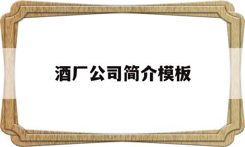 酒厂公司简介模板(酒厂公司简介模板范文)