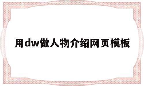 用dw做人物介绍网页模板(怎么用dw做网页的个人简历的)