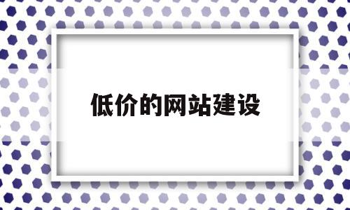 低价的网站建设(低价网站建设现状调查)