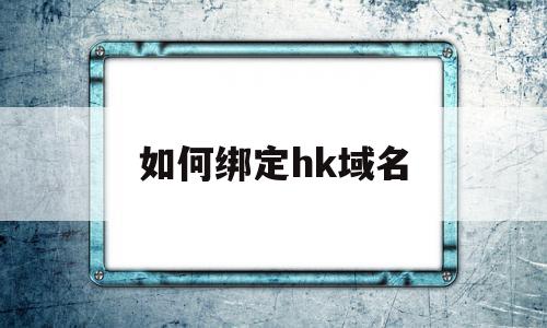 如何绑定hk域名(如何绑定hk域名邮箱)