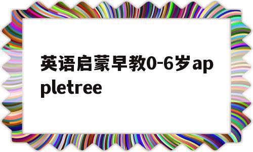 英语启蒙早教0-6岁appletree的简单介绍,英语启蒙早教0-6岁appletree的简单介绍,英语启蒙早教0-6岁appletree,app,第1张