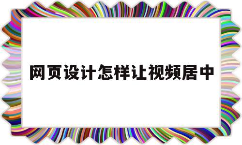 网页设计怎样让视频居中(网页设计怎样让视频居中播放),网页设计怎样让视频居中(网页设计怎样让视频居中播放),网页设计怎样让视频居中,视频,浏览器,html,第1张